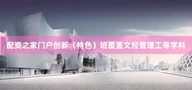 配资之家门户创新（特色）班覆盖文经管理工等学科