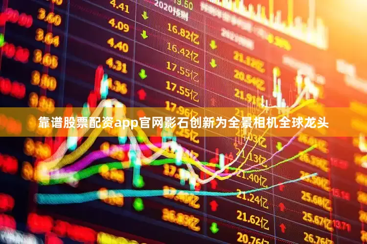 靠谱股票配资app官网影石创新为全景相机全球龙头