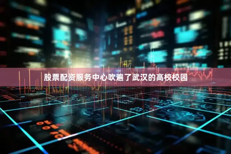 股票配资服务中心吹遍了武汉的高校校园