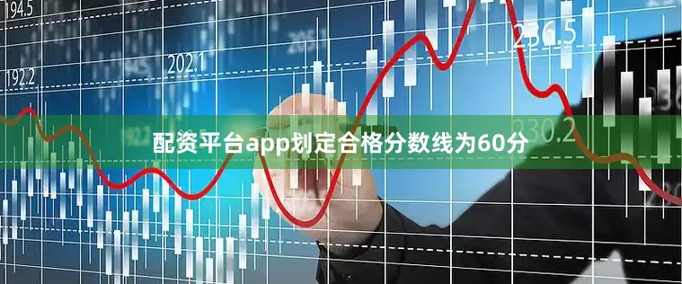 配资平台app划定合格分数线为60分